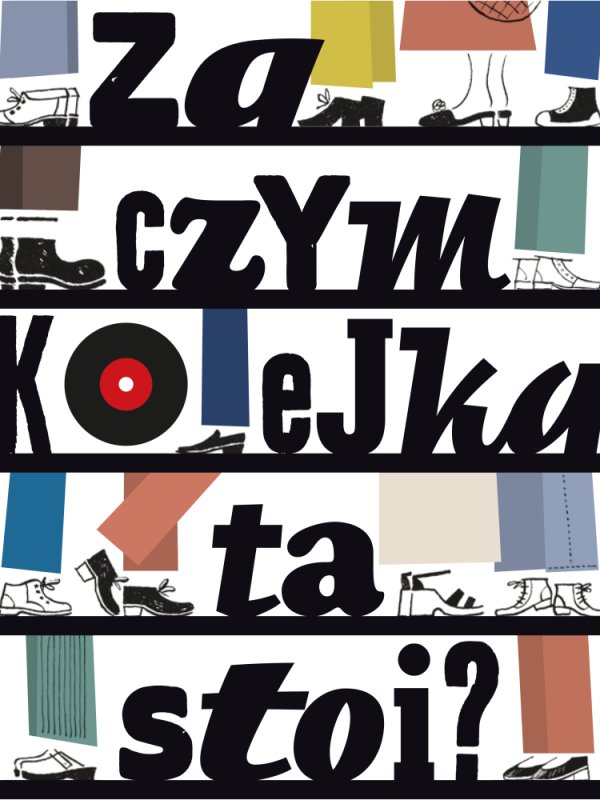 Okładka książki z czarnym napisem „Za czym kolejka ta stoi?”. Litery rozmieszczono w pięciu poziomach oddzielonych grubymi liniami przypominającymi sklepowe półki. Wokół tekstu widać minimalistyczne rysunki butów i kolorowych fragmentów ubrań w stylu PRL.