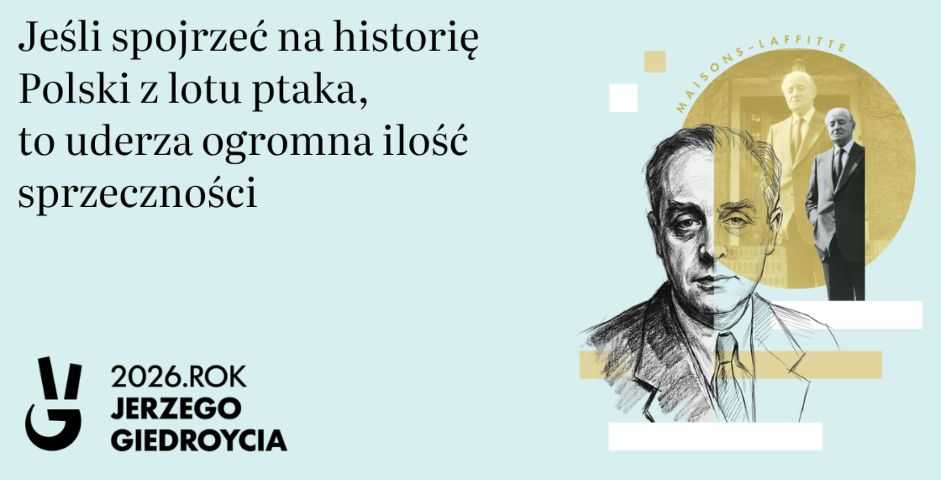 Grafika: rysunkowy portret Jerzego Giedroycia na seledynowym tle, obok w żółtym kole zdjęcie dwóch mężczyzn przed siedzibą w Maisons-Laffitte. Cytat o sprzecznościach w historii Polski i logo „2026. Rok Jerzego Giedroycia".